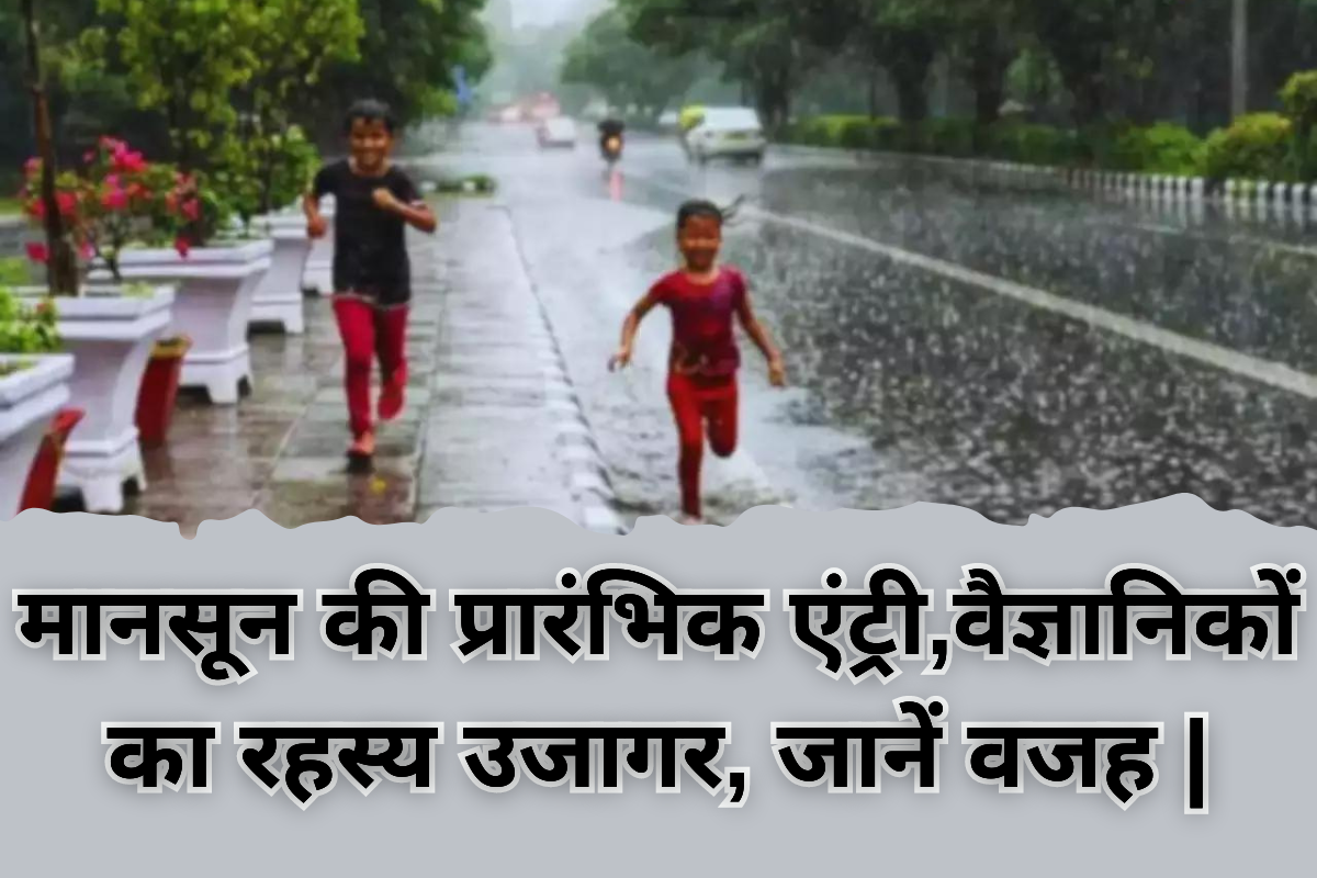 Monsoon Arrival: मानसून की प्रारंभिक एंट्री,वैज्ञानिकों का रहस्य उजागर, जानें वजह |