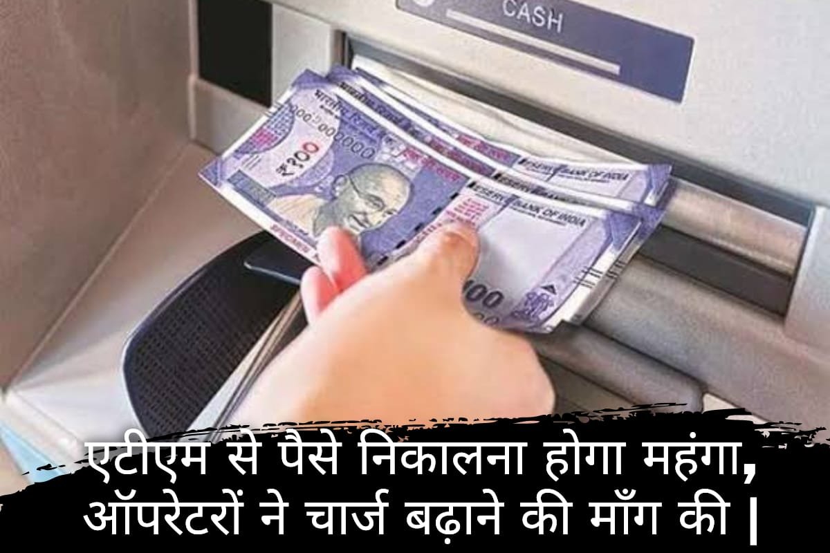 ATM Charges: ATM से पैसे निकालना होगा महंगा, ऑपरेटर कर रहे हैं (ATM withdrawal Charges, ATM Fees चार्ज) बढ़ाने की मांग