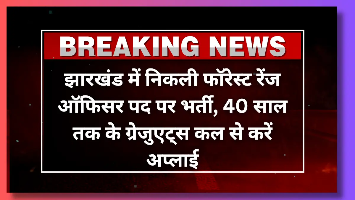 JPSC Recruitment 2024: झारखंड में निकली फॉरेस्ट रेंज ऑफिसर पद पर भर्ती, 40 साल तक के ग्रेजुएट्स कल से करें अप्लाई