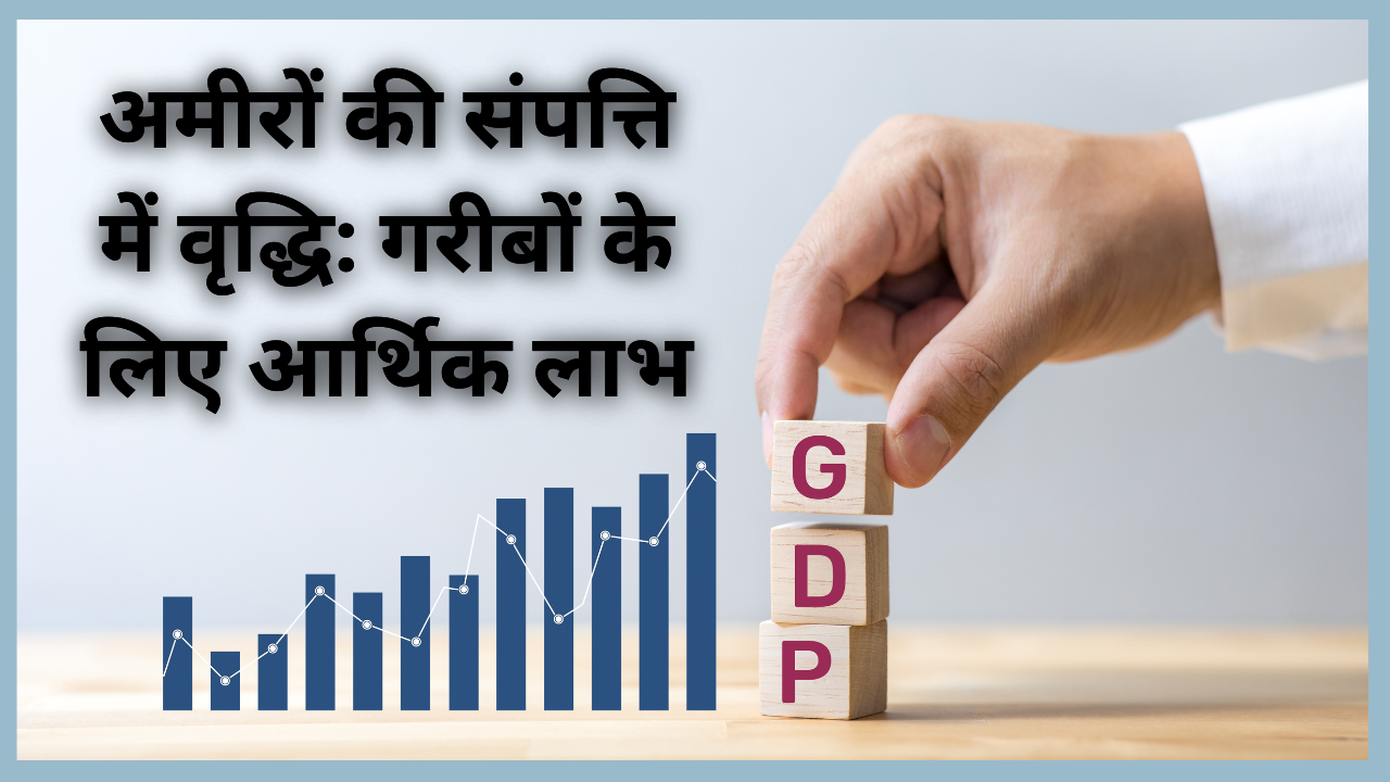 India In GDP : अमीरों की संपत्ति में वृद्धि: गरीबों के लिए आर्थिक लाभ की वास्तविकता !
