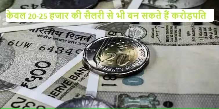 Investment Tips: केवल 20-25 हजार की सैलरी से भी बन सकते हैं करोड़पति,