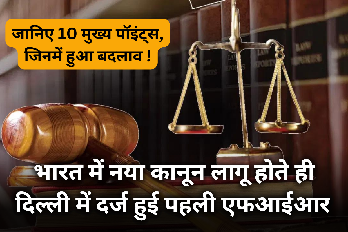 The new law implemented in India : भारत में नया कानून लागू होते ही दिल्ली में दर्ज हुई पहली एफआईआर ,जानिए 10 मुख्य पॉइंट्स, जिनमें हुआ बदलाव !