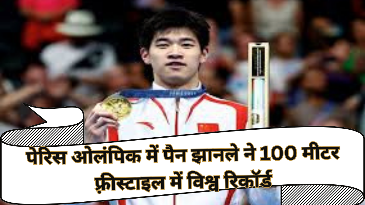 Pan breaks record : पेरिस ओलंपिक में पैन झानले ने 100 मीटर फ़्रीस्टाइल में विश्व रिकॉर्ड बनाकर स्वर्ण पदक जीता।